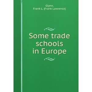  Some trade schools in Europe Frank L. Glynn Books