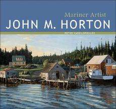 John M. Horton Mariner Artist NEW by Peter Vassilopoul 9781894974349 