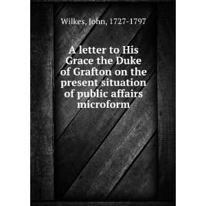 letter to His Grace the Duke of Grafton on the present situation of 