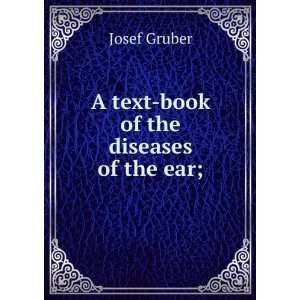   text book of the diseases of the ear; Josef Gruber  Books