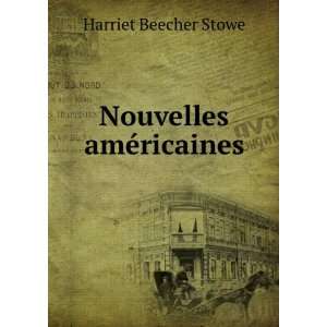  Nouvelles amÃ©ricaines Harriet Beecher Stowe Books