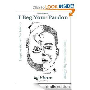 Beg Your Pardon Ekow Acquah Asare  Kindle Store