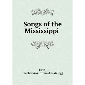   Songs of the Mississippi Jacob Irving. [from old catalog] Hess Books