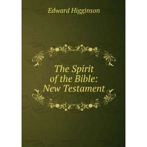    The Spirit of the Bible New Testament Edward Higginson Books