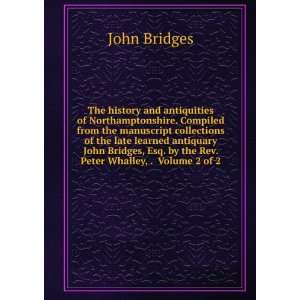   John Bridges, Esq. by the Rev. Peter Whalley, . Volume 2 of 2 John