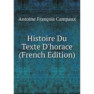   Du Texte Dhorace (French Edition) Antoine FranÃ§ois Campaux Books