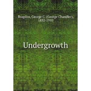  Undergrowth, George C. Bragdon Books