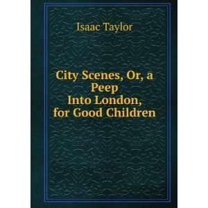   Scenes, Or, a Peep Into London, for Good Children Isaac Taylor Books