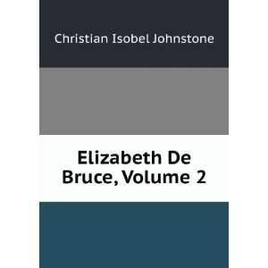    Elizabeth De Bruce, Volume 2 Christian Isobel Johnstone Books