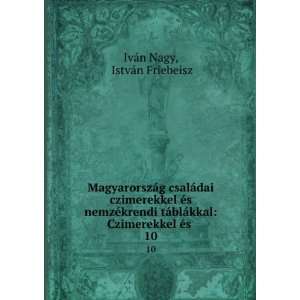   kkal Czimerekkel Ã©s . 10 IstvÃ¡n Friebeisz IvÃ¡n Nagy Books