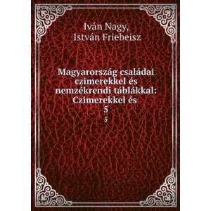   kkal Czimerekkel Ã©s . 5 IstvÃ¡n Friebeisz IvÃ¡n Nagy Books
