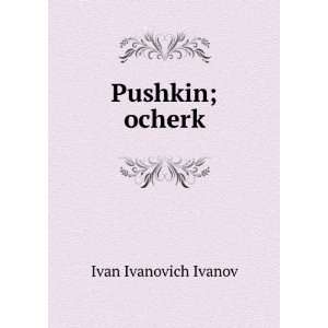    Pushkin; ocherk (in Russian language) Ivan Ivanovich Ivanov Books