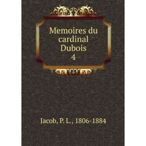    Memoires du cardinal Dubois. 4 P. L., 1806 1884 Jacob Books