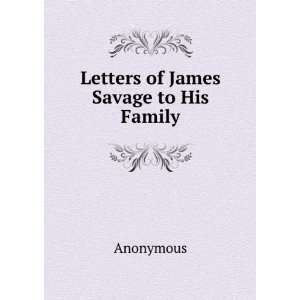  Letters of James Savage to His Family Anonymous Books