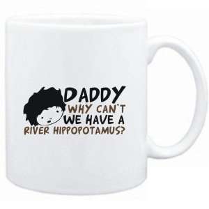  Mug White  Daddy why can`t we have a River Hippopotamus 