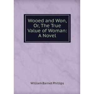  Wooed and Won, Or, The True Value of Woman A Novel 