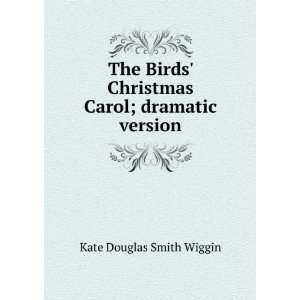    Christmas Carol; dramatic version Kate Douglas Smith Wiggin Books