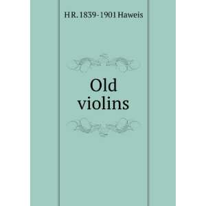  Old violins H R. 1839 1901 Haweis Books