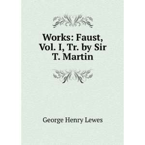   Works Faust, Vol. I, Tr. by Sir T. Martin George Henry Lewes Books