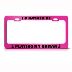  Rather Be Playing My Guitar Metal license plate frame Tag 