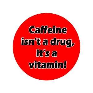  Caffeine Isnt a Drug, Its a Vitamin 1.25 Badge Pinback 