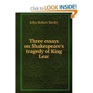   on Shakespeares tragedy of King Lear John Robert Seeley Books