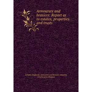  Armourers and brasiers Report as to estates, properties 