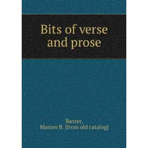    Bits of verse and prose Marion B. [from old catalog] Baxter Books