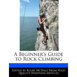   Beginners Guide to Rock Climbing (9781241590864) Kolby McHale Books