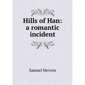  Hills of Han a romantic incident Samuel Merwin Books