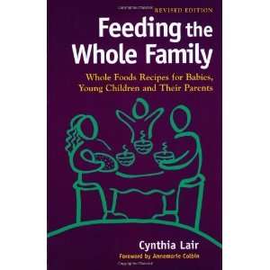  Feeding the Whole Family Whole Foods Recipes for Babies 