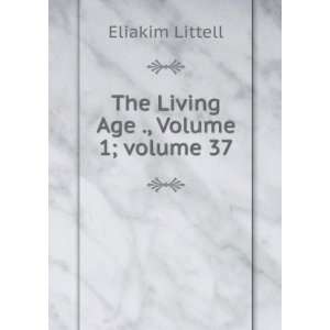 The Living Age ., Volume 1;Â volume 37 Eliakim Littell 