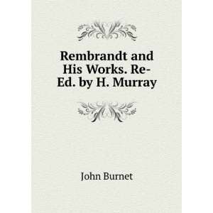  Rembrandt and His Works. Re Ed. by H. Murray John Burnet Books