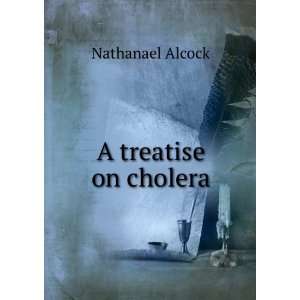 treatise on cholera Nathanael Alcock  Books
