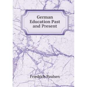    German Education Past and Present Friedrich Paulsen Books