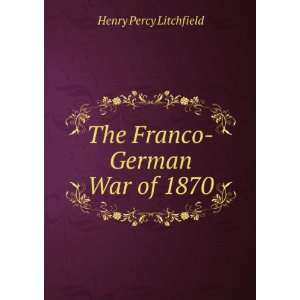    The Franco German War of 1870 Henry Percy Litchfield Books