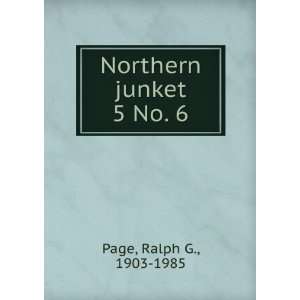  Northern junket. 5 No. 6 Ralph G., 1903 1985 Page Books