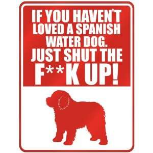 New  If U Havent Loved A Spanish Water Dog , Just Shut The Fspanish 