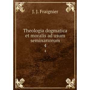   dogmatica et moralis ad usum seminariorum. 4 J. J. Fraignier Books