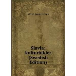 Slavia; kulturbilder (Swedish Edition) Alfred Anton Jensen  
