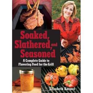  Soaked, Slathered, and Seasoned A Complete Guide to 