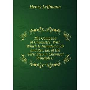   Ed. of the First Step in Chemical Principles. Henry Leffmann Books