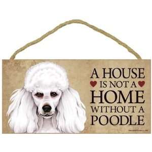  A House is not a Home without a Poodle (white)   5 x 10 