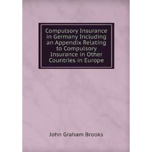 Compulsory Insurance in Germany Including an Appendix Relating to 