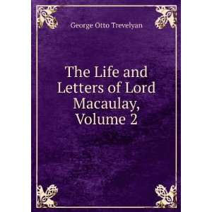   and Letters of Lord Macaulay, Volume 2 George Otto Trevelyan Books