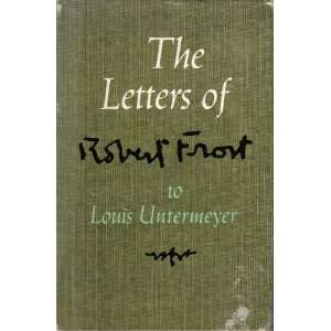   THE LETTERS OF ROBERT FROST TO LOUIS UNTERMEYER Robert Frost Books
