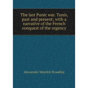 The last Punic war. Tunis, past and present; with a narrative of the 
