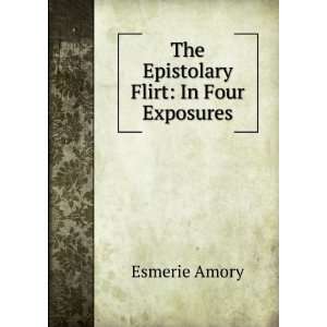    The Epistolary Flirt In Four Exposures Esmerie Amory Books