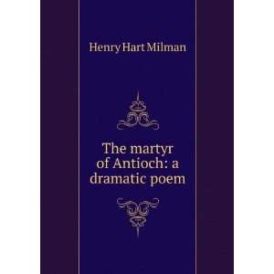  The martyr of Antioch a dramatic poem. Henry Hart Milman 
