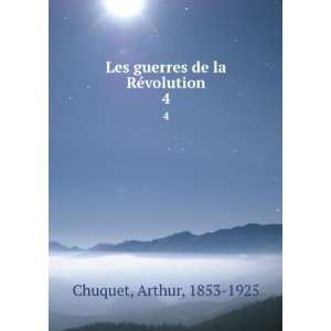   Les guerres de la RÃ©volution. 4 Arthur, 1853 1925 Chuquet Books